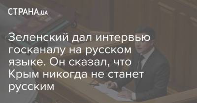 Зеленский дал интервью госканалу на русском языке. Он сказал, что Крым никогда не станет русским - strana.ua - Украина - Киев - Крым - Донбасс