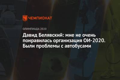 Давид Белявский - Давид Белявский: мне не очень понравилась организация ОИ-2020. Были проблемы с автобусами - championat.com - Россия - Токио - Япония