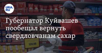 Евгений Куйвашев - Губернатор Куйвашев пообещал вернуть свердловчанам сахар - ura.news - Свердловская обл.