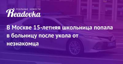 В Москве 15-летняя школьница попала в больницу после укола от незнакомца - readovka.ru - Москва - Самара