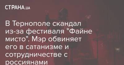 В Тернополе скандал из-за фестиваля "Файне мисто". Мэр обвиняет его в сатанизме и сотрудничестве с россиянами - strana.ua - Украина - Польша - Тернополь