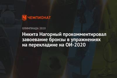 Никита Нагорный - Никита Нагорный прокомментировал завоевание бронзы в упражнениях на перекладине на ОИ-2020 - championat.com - Россия - Токио