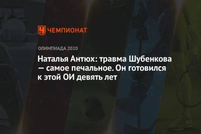Сергей Шубенков - Наталья Антюх: травма Шубенкова — самое печальное. Он готовился к этой ОИ девять лет - championat.com - Токио