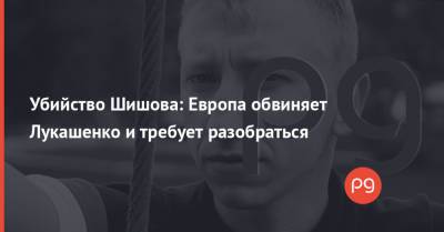 Александр Лукашенко - Виталий Шишов - Убийство Шишова: Европа обвиняет Лукашенко и требует разобраться - thepage.ua - Украина - Белоруссия - Twitter