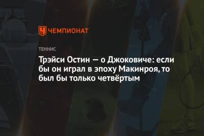 Джокович Новак - Трэйси Остин — о Джоковиче: если бы он играл в эпоху Макинроя, то был бы только четвёртым - championat.com - США