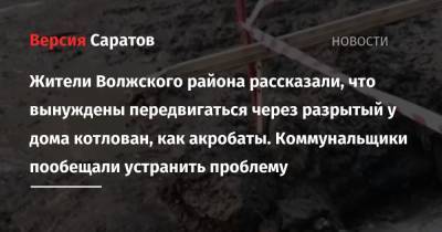 Жители Волжского района рассказали, что вынуждены передвигаться через разрытый у дома котлован, как акробаты. Коммунальщики пообещали устранить проблему - nversia.ru - Саратов - район Волжский, Саратов