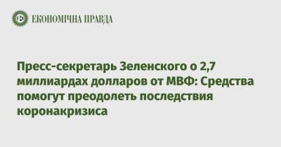 Зеленский - Сергей Никифоров - Пресс-секретарь Зеленского о 2,7 миллиардах долларов от МВФ: Средства помогут преодолеть последствия коронакризиса - epravda.com.ua - Украина