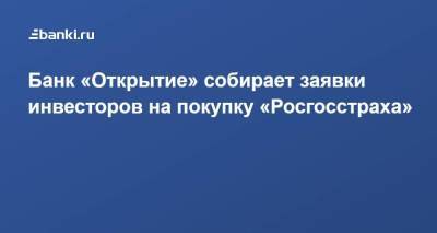 Банк «Открытие» собирает заявки инвесторов на покупку «Росгосстраха» - smartmoney.one - Россия