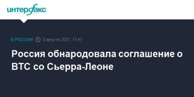 Россия обнародовала соглашение о ВТС со Сьерра-Леоне - interfax.ru - Москва - Россия - Сьерра Леоне - Минобороны