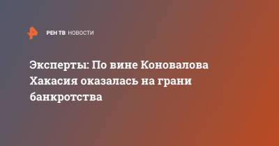 Эксперты: По вине Коновалова Хакасия оказалась на грани банкротства - ren.tv - респ. Хакасия