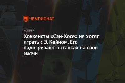 Хоккеисты «Сан-Хосе» не хотят играть с Э. Кейном. Его подозревают в ставках на свои матчи - championat.com - Сан-Хосе