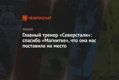 Андрей Разин - Главный тренер «Северстали»: спасибо «Магнитке», что она нас поставила на место - championat.com