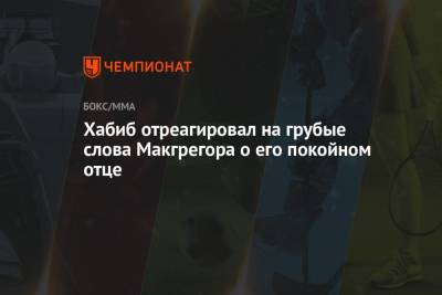 Хабиб Нурмагомедов - Дастин Порье - Джастин Гэтжи - Хабиб отреагировал на грубые слова Макгрегора о его покойном отце - championat.com
