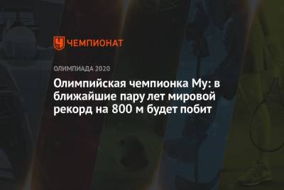 Олимпийская чемпионка Му: в ближайшие пару лет мировой рекорд на 800 м будет побит - championat.com - США - Токио