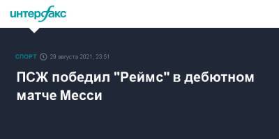 Лионель Месси - ПСЖ победил "Реймс" в дебютном матче Месси - sport-interfax.ru - Москва - Франция - Испания