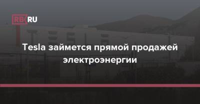 Илон Маск - Tesla займется прямой продажей электроэнергии - rb.ru - США - Техас - шт. Калифорния