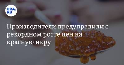Производители предупредили о рекордном росте цен на красную икру - ura.news - Россия - Япония