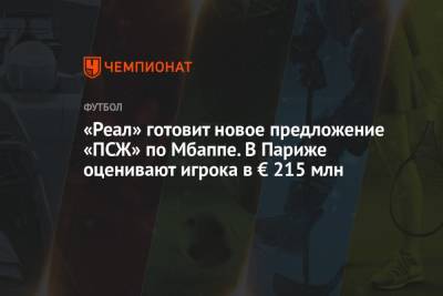 Николо Скир - «Реал» готовит новое предложение «ПСЖ» по Мбаппе. В Париже оценивают игрока в € 215 млн - championat.com - Италия - Париж - Мадрид