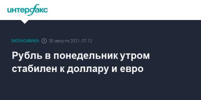 Рубль в понедельник утром стабилен к доллару и евро - interfax.ru - Москва - США