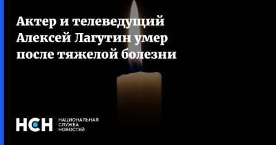 Актер и телеведущий Алексей Лагутин умер после тяжелой болезни - nsn.fm - Московская обл. - городское поселение Одинцовский - Московская область