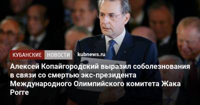 Алексей Копайгородский - Алексей Копайгородский выразил соболезнования в связи со смертью экс-президента Международного Олимпийского комитета Жака Рогге - kubnews.ru - Сочи