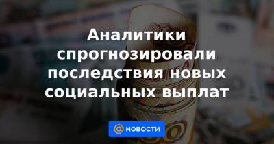 Аналитики спрогнозировали последствия новых социальных выплат - news.mail.ru