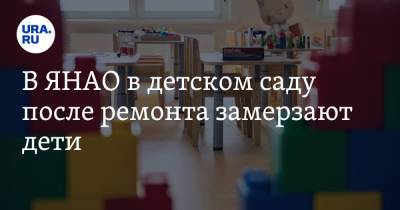 В ЯНАО в детском саду после ремонта замерзают дети - ura.news - окр. Янао