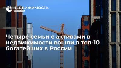 Журнал Forbes: четыре семьи с активами в недвижимости вошли в топ-10 богатейших в России - realty.ria.ru - Москва - Россия - Франция - Лос-Анджелес - респ. Алтай - Геленджик