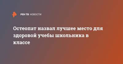 Остеопат назвал лучшее место для здоровой учебы школьника в классе - ren.tv