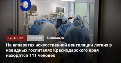 На аппаратах искусственной вентиляции легких в ковидных госпиталях Краснодарского края находятся 111 человек - kubnews.ru - Анапа - Сочи - Краснодарский край - Краснодар - Славянск - Красноармейск - Павловск - Белореченск - Лабинск - Апшеронск - Абинск