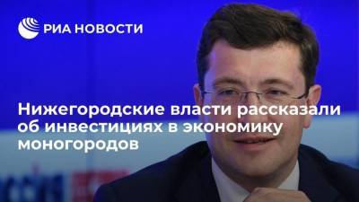 Глеб Никитин - В экономику моногородов Нижегородской области привлекли 15,6 миллиарда рублей инвестиций - smartmoney.one - Нижегородская обл.