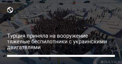 Реджеп Тайип Эрдоган - Турция приняла на вооружение тяжелые беспилотники с украинскими двигателями - liga.net - Украина - Турция