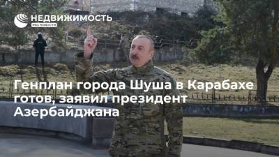 Ильхам Алиев - Президент Азербайджана: генплан города Шуша в Карабахе готов, скоро начнется заселение - realty.ria.ru - Армения - Азербайджан - Нагорный Карабах - Шуша