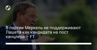 Ангела Меркель - В партии Меркель не поддерживают Лашета как кандидата на пост канцлера – FT - liga.net - Украина - Германия