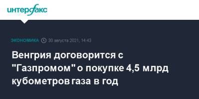 Алексей Миллер - Петер Сийярто - Венгрия договорится с "Газпромом" о покупке 4,5 млрд кубометров газа в год - interfax.ru - Москва - Австрия - Санкт-Петербург - Венгрия - Сербия