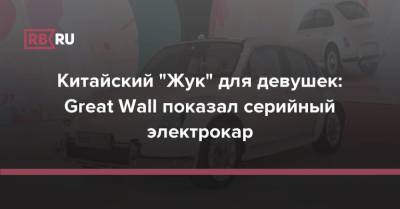 Китайский 'Жук' для девушек: Great Wall показал серийный электрокар - rb.ru - Китай