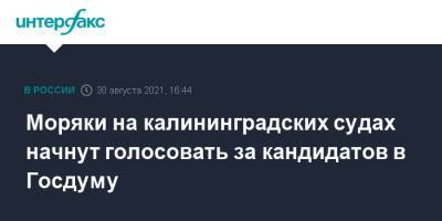 Моряки на калининградских судах начнут голосовать за кандидатов в Госдуму - interfax.ru - Москва - Калининград - Калининградская обл. - Калининград