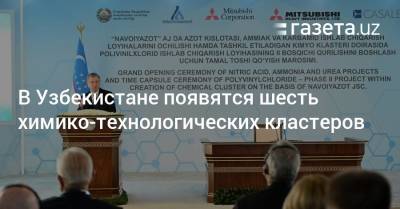 Шавкат Мирзиеев - В Узбекистане появятся шесть химико-технологических кластеров - gazeta.uz - Узбекистан