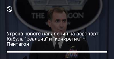 Угроза нового нападения на аэропорт Кабула "реальна" и "конкретна" – Пентагон - liga.net - США - Украина