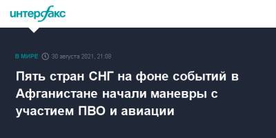 Пять стран СНГ на фоне событий в Афганистане начали маневры с участием ПВО и авиации - interfax.ru - Москва - Россия - Казахстан - Белоруссия - Киргизия - Таджикистан - Астраханская обл. - Афганистан