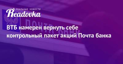 Дмитрий Пьянов - ВТБ намерен вернуть себе контрольный пакет акций Почта банка - readovka.news - Россия