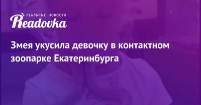 Змея укусила девочку в контактном зоопарке Екатеринбурга - readovka.news - Екатеринбург
