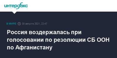 Василий Небензя - Россия воздержалась при голосовании по резолюции СБ ООН по Афганистану - interfax.ru - Москва - Россия - Афганистан