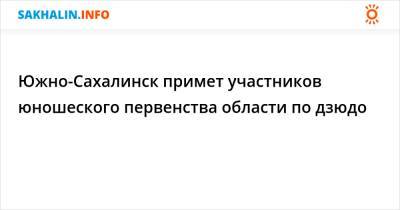 Южно-Сахалинск примет участников юношеского первенства области по дзюдо - sakhalin.info - Южно-Сахалинск