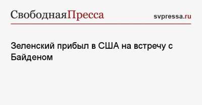 Владимир Зеленский - Петр Порошенко - Джо Байден - Зеленский прибыл в США на встречу с Байденом - svpressa.ru - Россия - США - Украина - Вашингтон