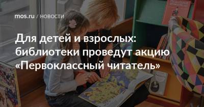 Для детей и взрослых: библиотеки проведут акцию «Первоклассный читатель» - mos.ru - Москва