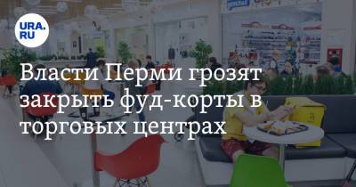 Дмитрий Махонин - Виталий Костарев - Власти Перми грозят закрыть фуд-корты в торговых центрах - ura.news - Пермь - Пермский край