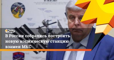 Владимир Соловьев - В России собрались построить новую космическую станцию взамен МКС - ridus.ru - Россия