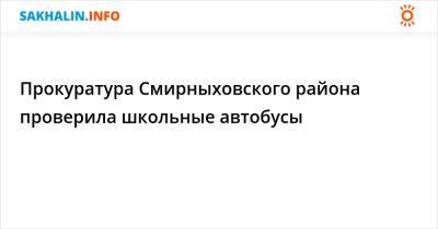 Прокуратура Смирныховского района проверила школьные автобусы - sakhalin.info - Россия - район Смирныховский