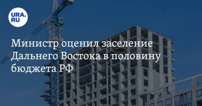 Министр оценил заселение Дальнего Востока в половину бюджета РФ - ura.news - Россия